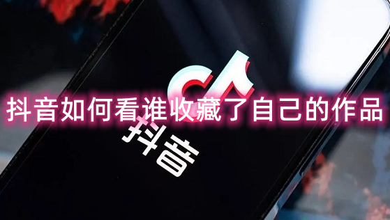 抖音如何看谁收藏了自己的作品